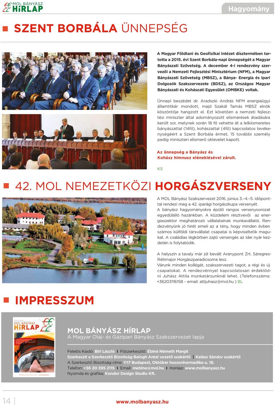 Bányászati és Kohászati Egyesület (OMBKE) voltak. Ünnepi beszédet dr. Aradszki András NFM energiaügyi államtitkár mondott, majd Szakál Tamás MBSZ elnök köszöntője hangzott el.