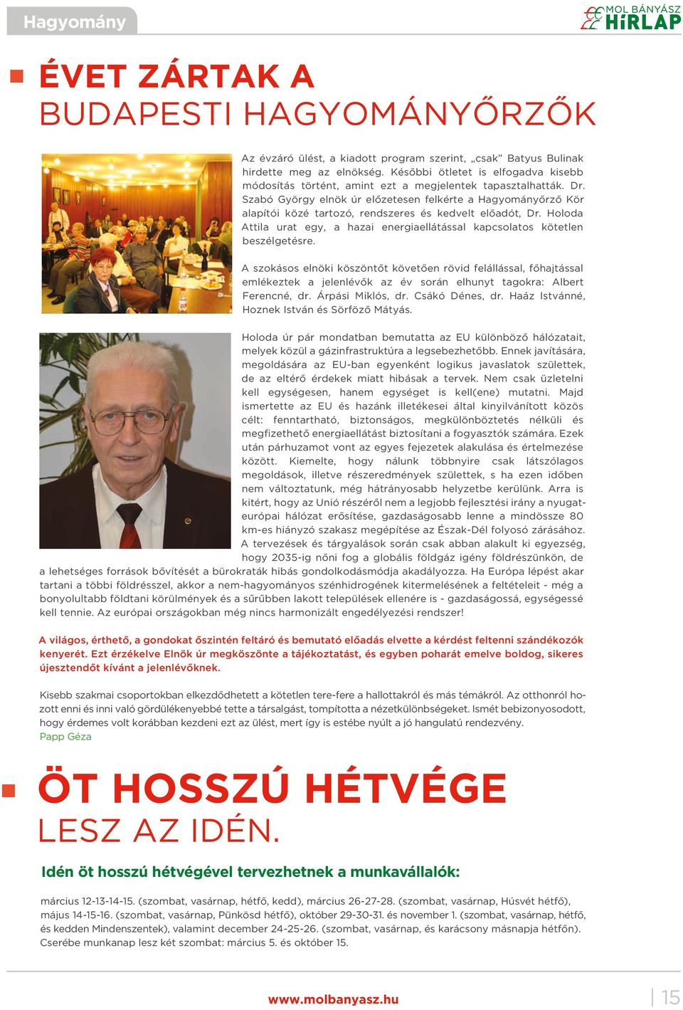 Szabó György elnök úr előzetesen felkérte a Hagyományőrző Kör alapítói közé tartozó, rendszeres és kedvelt előadót, Dr.