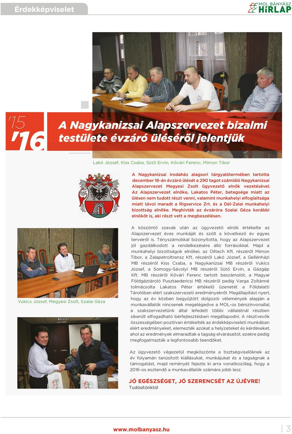 Az Alapszervezet elnöke, Lakatos Péter, betegsége miatt az ülésen nem tudott részt venni, valamint munkahelyi elfoglaltsága miatt távol maradt a Rigservice Zrt.