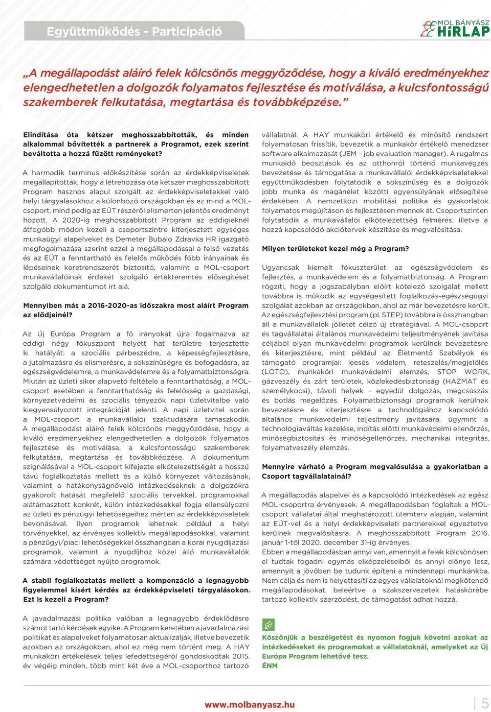 Elindítása óta kétszer meghosszabbították, és minden alkalommal bővítették a partnerek a Programot, ezek szerint beváltotta a hozzá fűzött reményeket?