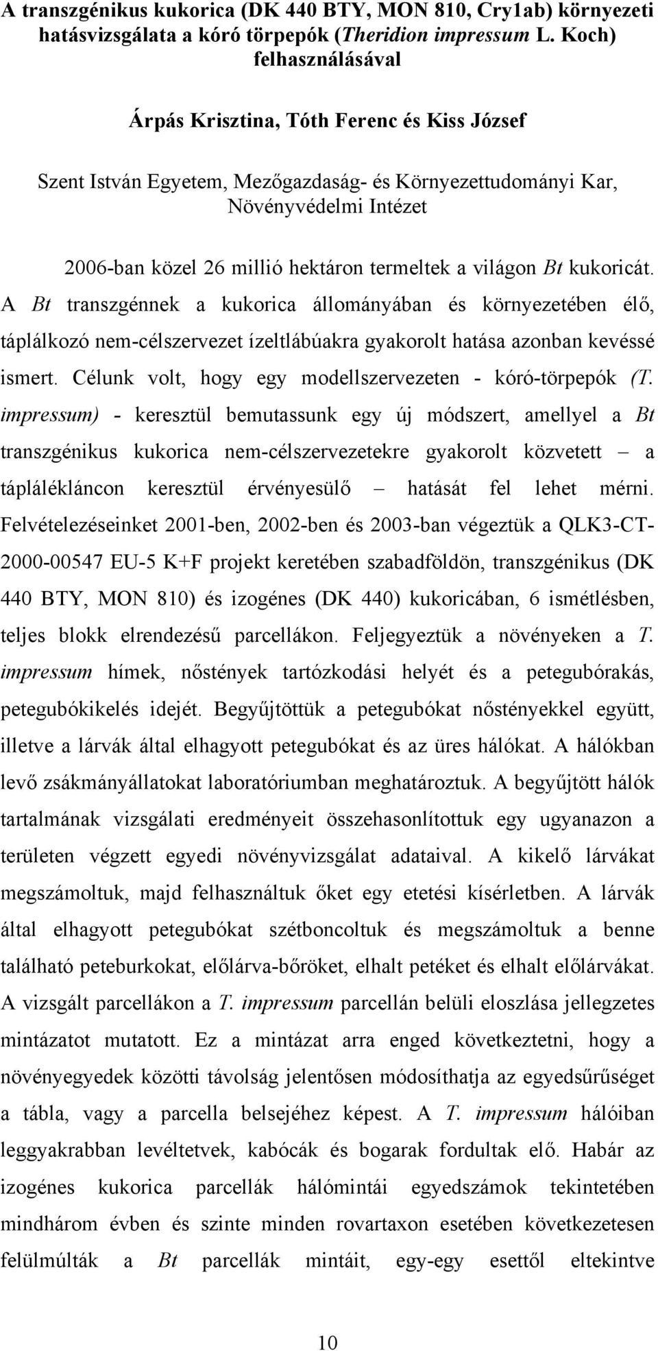 világon Bt kukoricát. A Bt transzgénnek a kukorica állományában és környezetében élő, táplálkozó nem-célszervezet ízeltlábúakra gyakorolt hatása azonban kevéssé ismert.