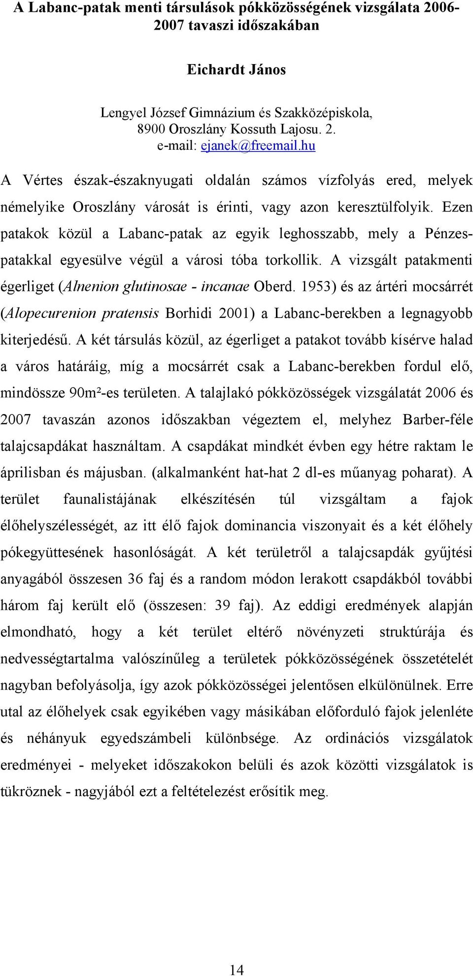 Ezen patakok közül a Labanc-patak az egyik leghosszabb, mely a Pénzespatakkal egyesülve végül a városi tóba torkollik. A vizsgált patakmenti égerliget (Alnenion glutinosae - incanae Oberd.