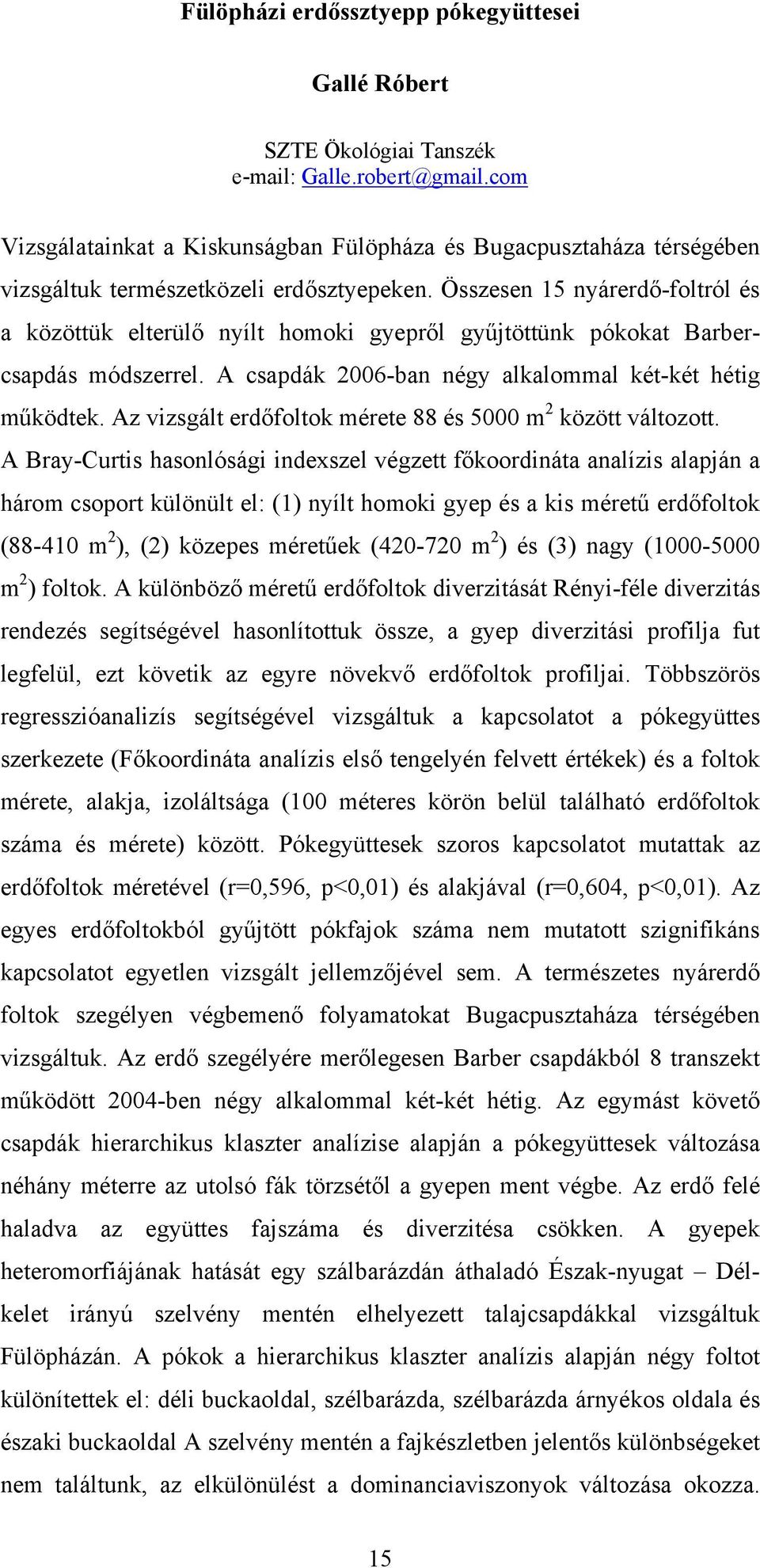 Összesen 15 nyárerdő-foltról és a közöttük elterülő nyílt homoki gyepről gyűjtöttünk pókokat Barbercsapdás módszerrel. A csapdák 2006-ban négy alkalommal két-két hétig működtek.