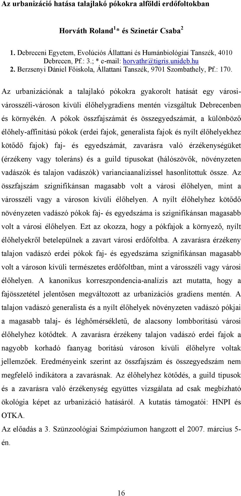 Az urbanizációnak a talajlakó pókokra gyakorolt hatását egy városivárosszéli-városon kívüli élőhelygradiens mentén vizsgáltuk Debrecenben és környékén.