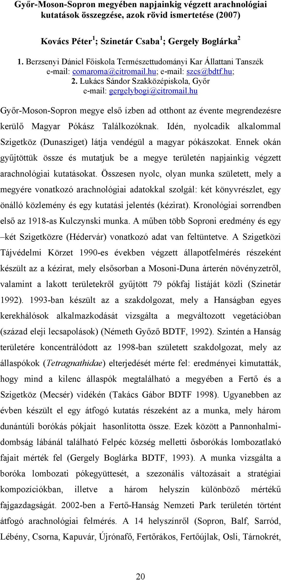 hu Győr-Moson-Sopron megye első ízben ad otthont az évente megrendezésre kerülő Magyar Pókász Találkozóknak. Idén, nyolcadik alkalommal Szigetköz (Dunasziget) látja vendégül a magyar pókászokat.