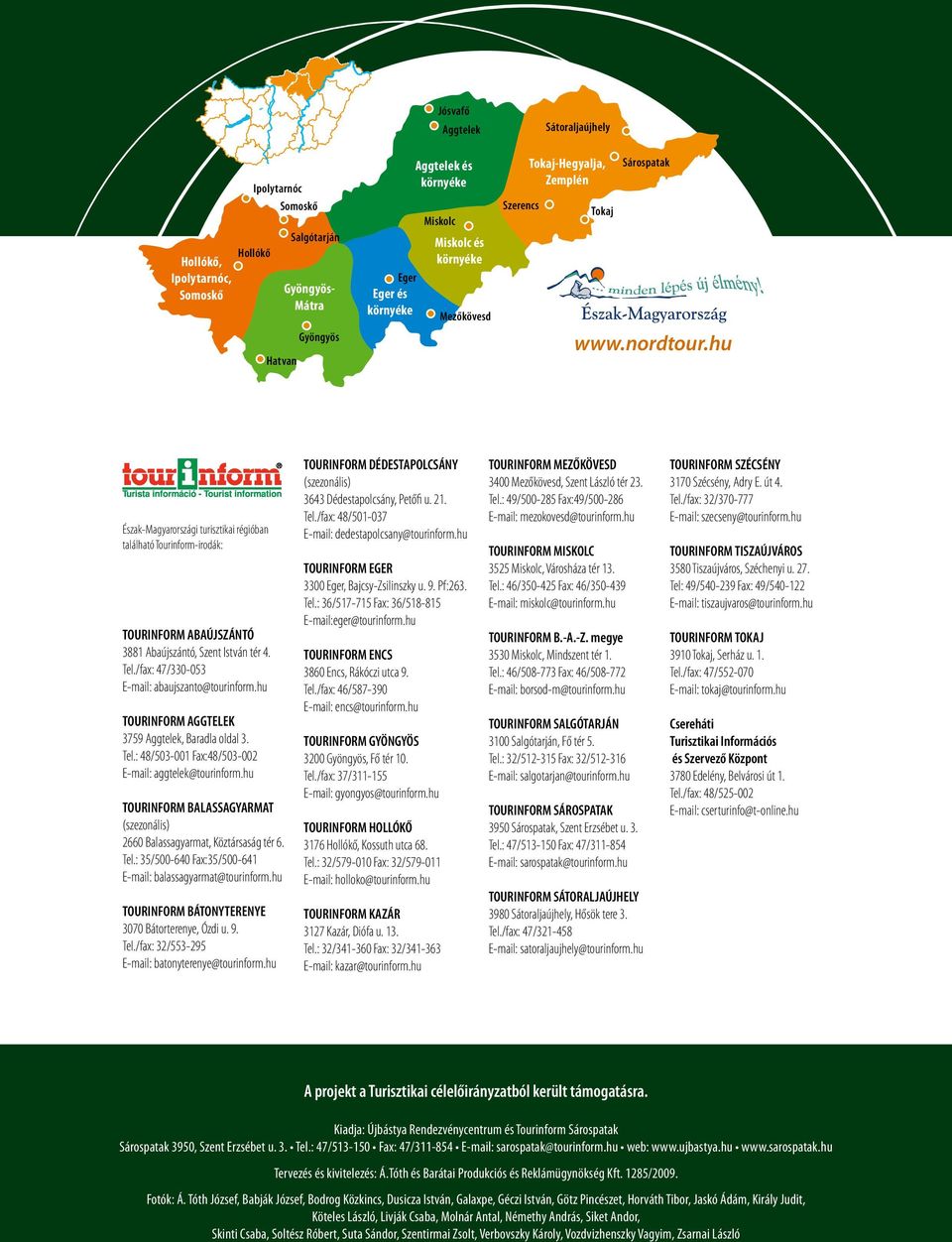 hu Észak-Magyarország tursztka régóban található Tournform-rodák: TOURINFORM ABAÚJSZÁNTÓ 3881 Abaújszántó, Szent István tér 4. Tel./fax: 47/330-053 E-mal: abaujszanto@tournform.