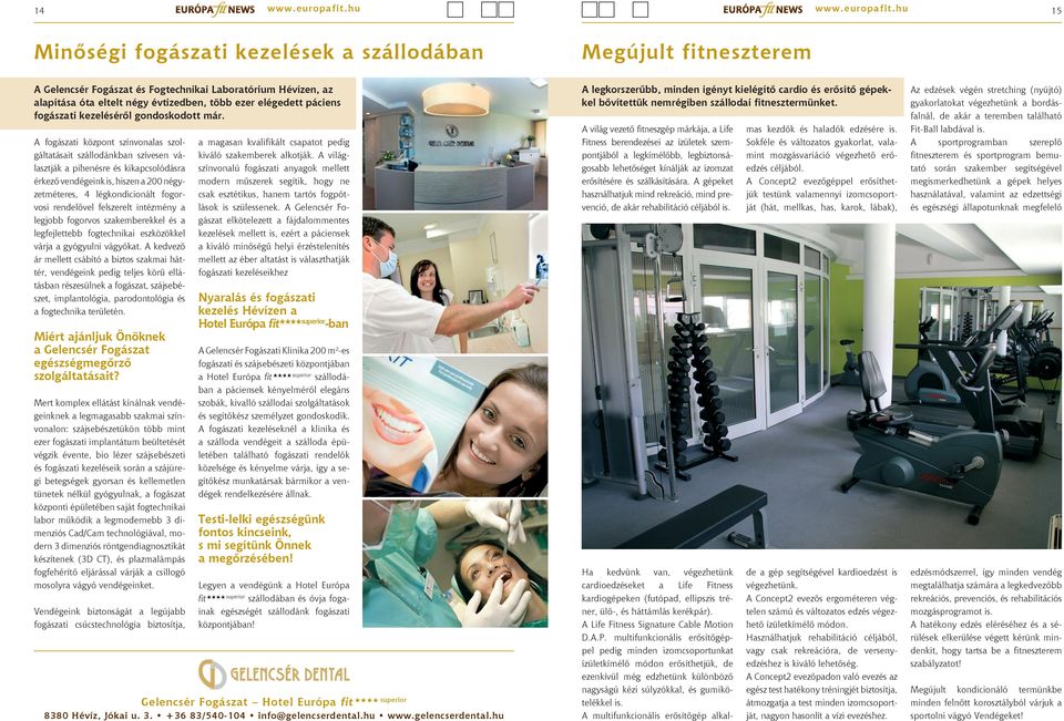 hu 15 Minőségi fogászati kezelések a szállodában Megújult fitneszterem A Gelencsér Fogászat és Fogtechnikai Laboratórium Hévízen, az alapítása óta eltelt négy évtizedben, több ezer elégedett páciens