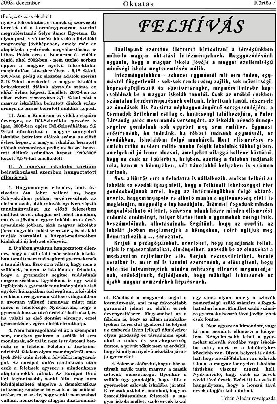 Példa erre a Komárom és vidéke régió, ahol 2002-ben - nem utolsó sorban éppen a magyar nyelvû felsõoktatás megindulása következtében - 9,18 %-kal, 2003-ban pedig az elõzetes adatok szerint 5,42 %-kal