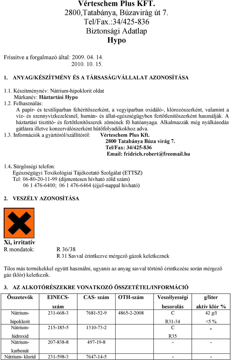 használják. A háztartási tisztító- és fertőtlenítőszerek zömének fő hatóanyaga. Alkalmazzák még nyálkásodás gátlásra illetve konzerválószerként hűtőfolyadékokhoz adva. 1.3.