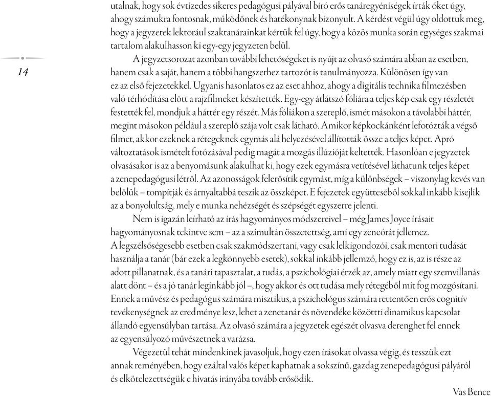 A jegyzetsorozat azonban további lehetőségeket is nyújt az olvasó számára abban az esetben, hanem csak a saját, hanem a többi hangszerhez tartozót is tanulmányozza.