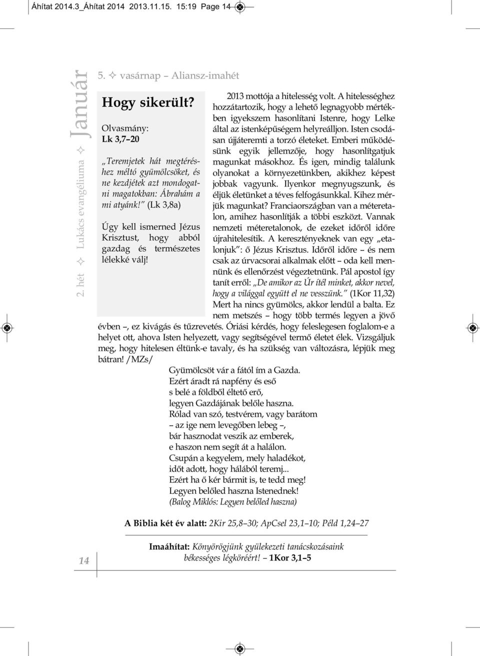 (Lk 3,8a) Úgy kell ismerned Jézus Krisztust, hogy abból gazdag és természetes lélekké válj! 2013 mottója a hitelesség volt.