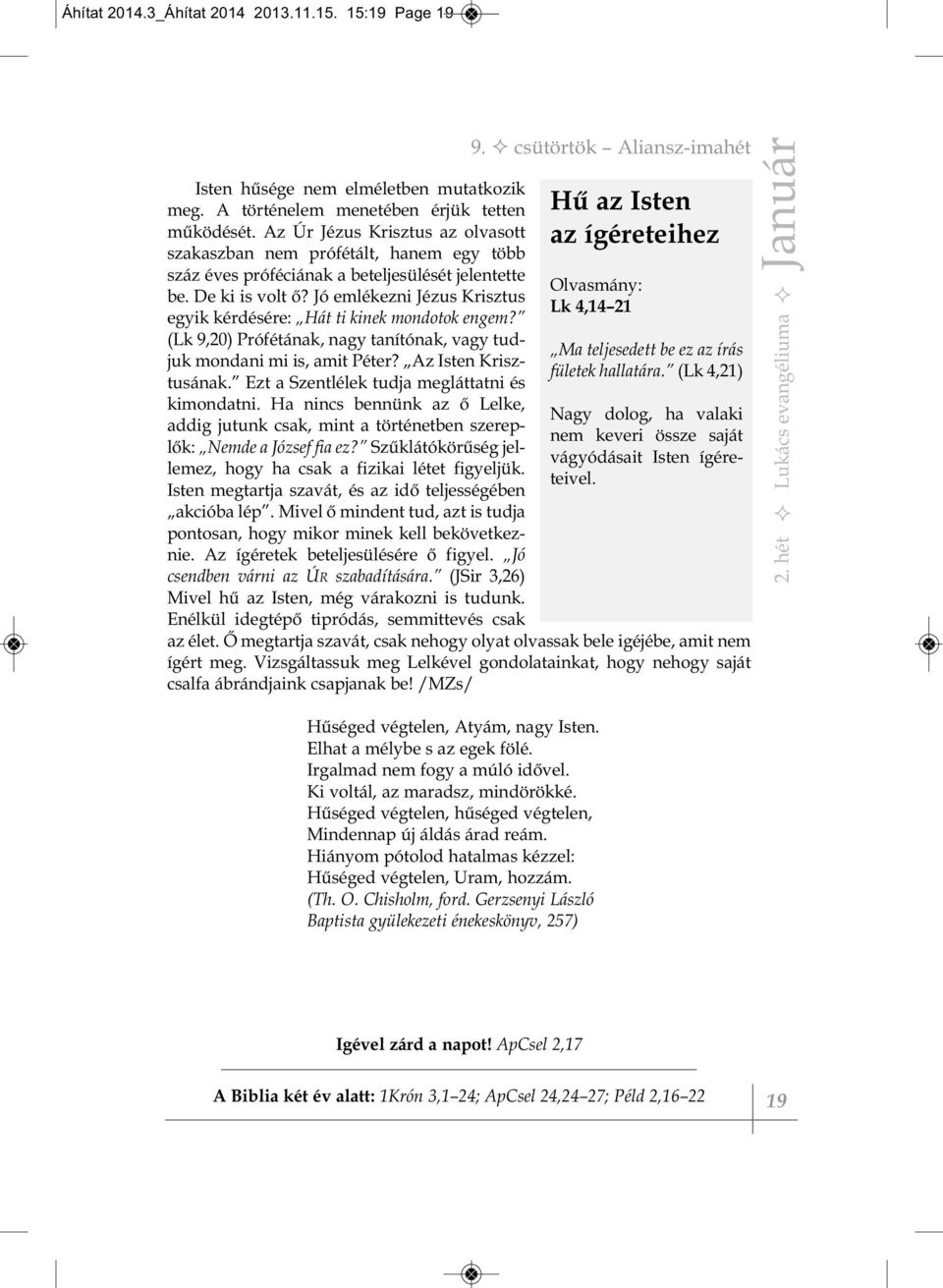 Jó emlékezni Jézus Krisztus egyik kérdésére: Hát ti kinek mondotok engem? (Lk 9,20) prófétának, nagy tanítónak, vagy tudjuk mondani mi is, amit péter? az isten Krisztusának.