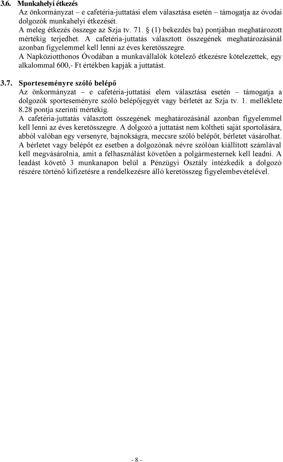 A Napköziotthonos Óvodában a munkavállalók kötelező étkezésre kötelezettek, egy alkalommal 600,- Ft értékben kapják a juttatást. 3.7.