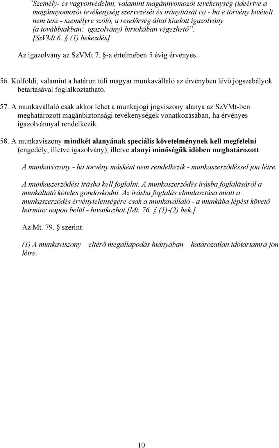 Külföldi, valamint a határon túli magyar munkavállaló az érvényben lévő jogszabályok betartásával foglalkoztatható. 57.