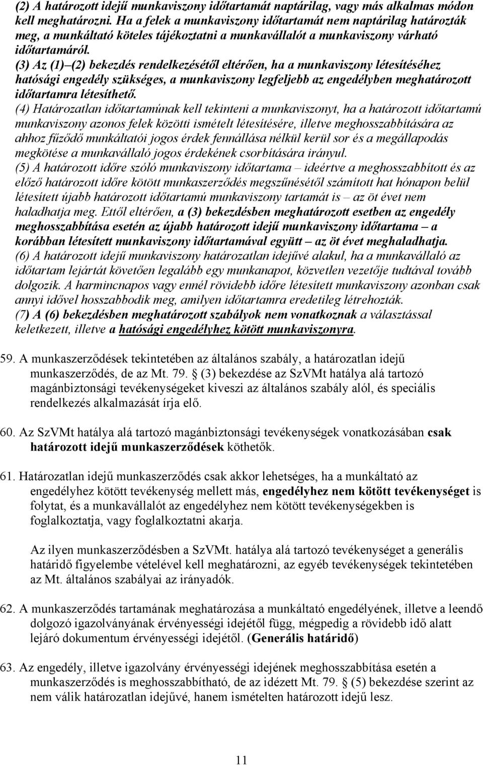 (3) Az (1) (2) bekezdés rendelkezésétől eltérően, ha a munkaviszony létesítéséhez hatósági engedély szükséges, a munkaviszony legfeljebb az engedélyben meghatározott időtartamra létesíthető.