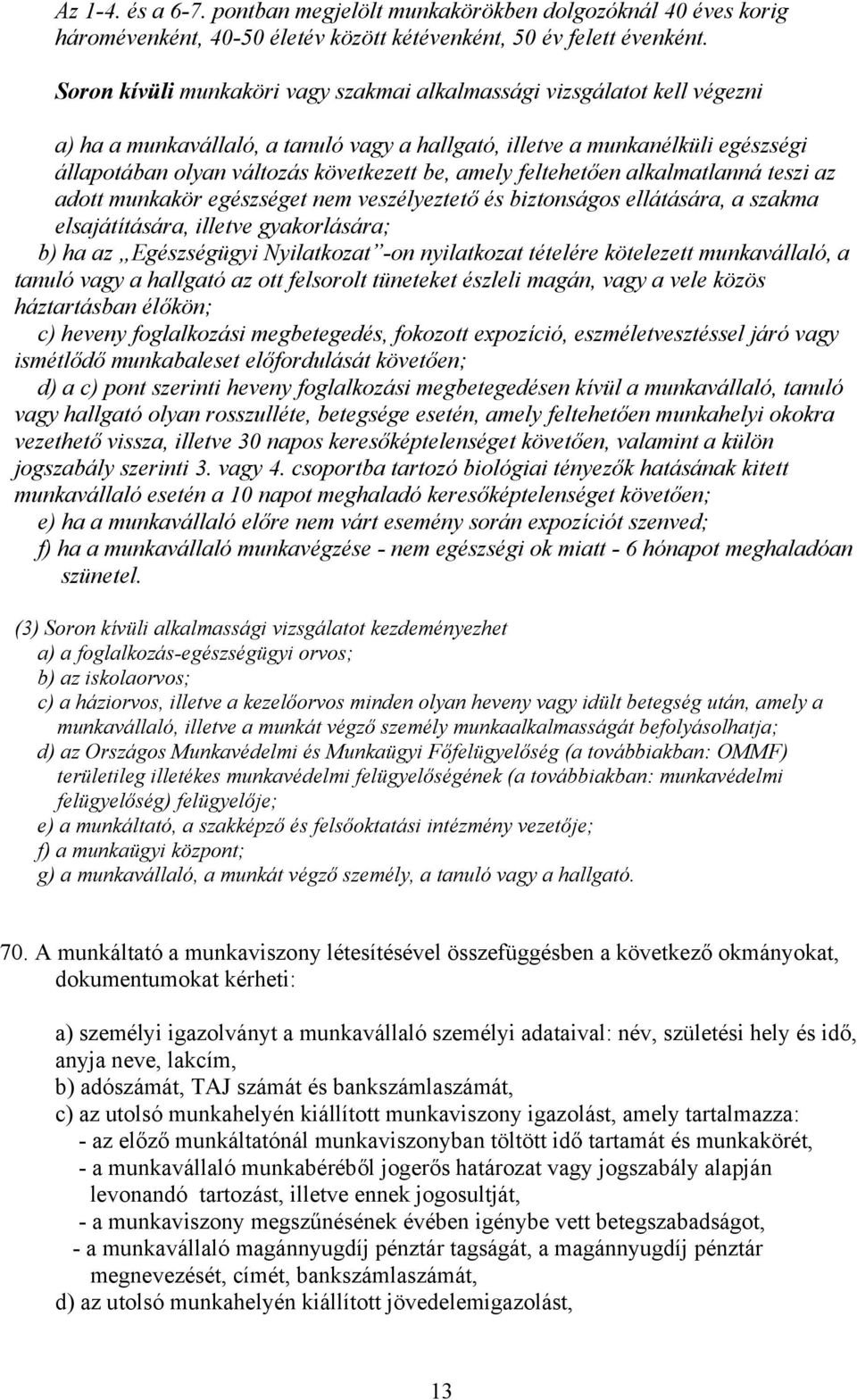 amely feltehetően alkalmatlanná teszi az adott munkakör egészséget nem veszélyeztető és biztonságos ellátására, a szakma elsajátítására, illetve gyakorlására; b) ha az Egészségügyi Nyilatkozat -on