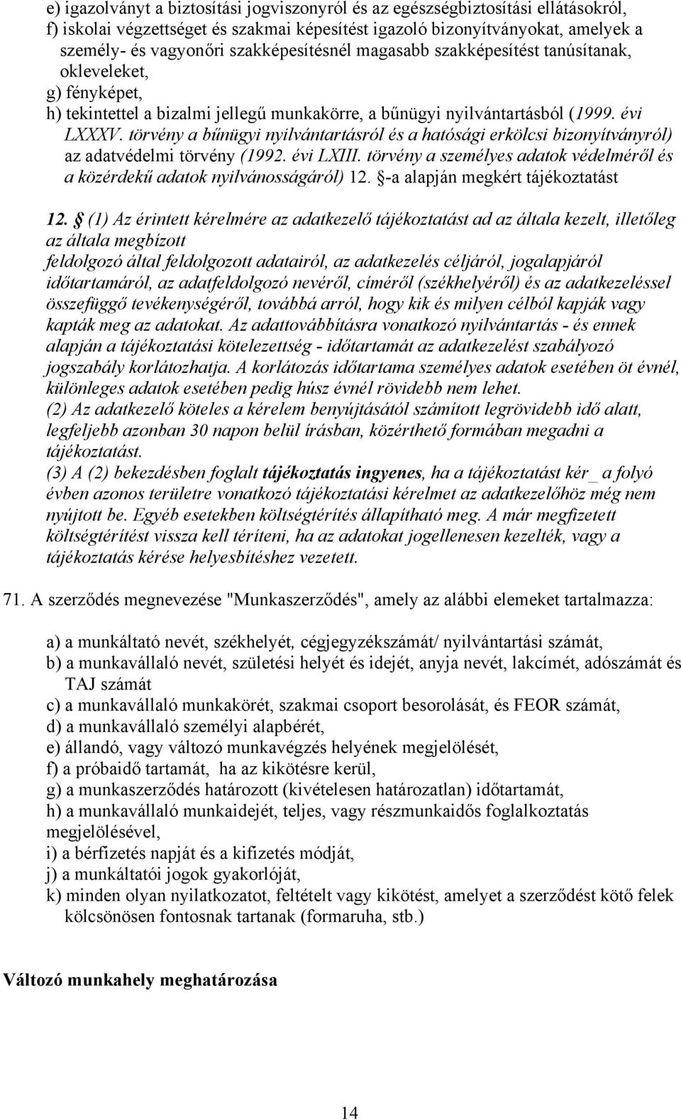 törvény a bűnügyi nyilvántartásról és a hatósági erkölcsi bizonyítványról) az adatvédelmi törvény (1992. évi LXIII. törvény a személyes adatok védelméről és a közérdekű adatok nyilvánosságáról) 12.