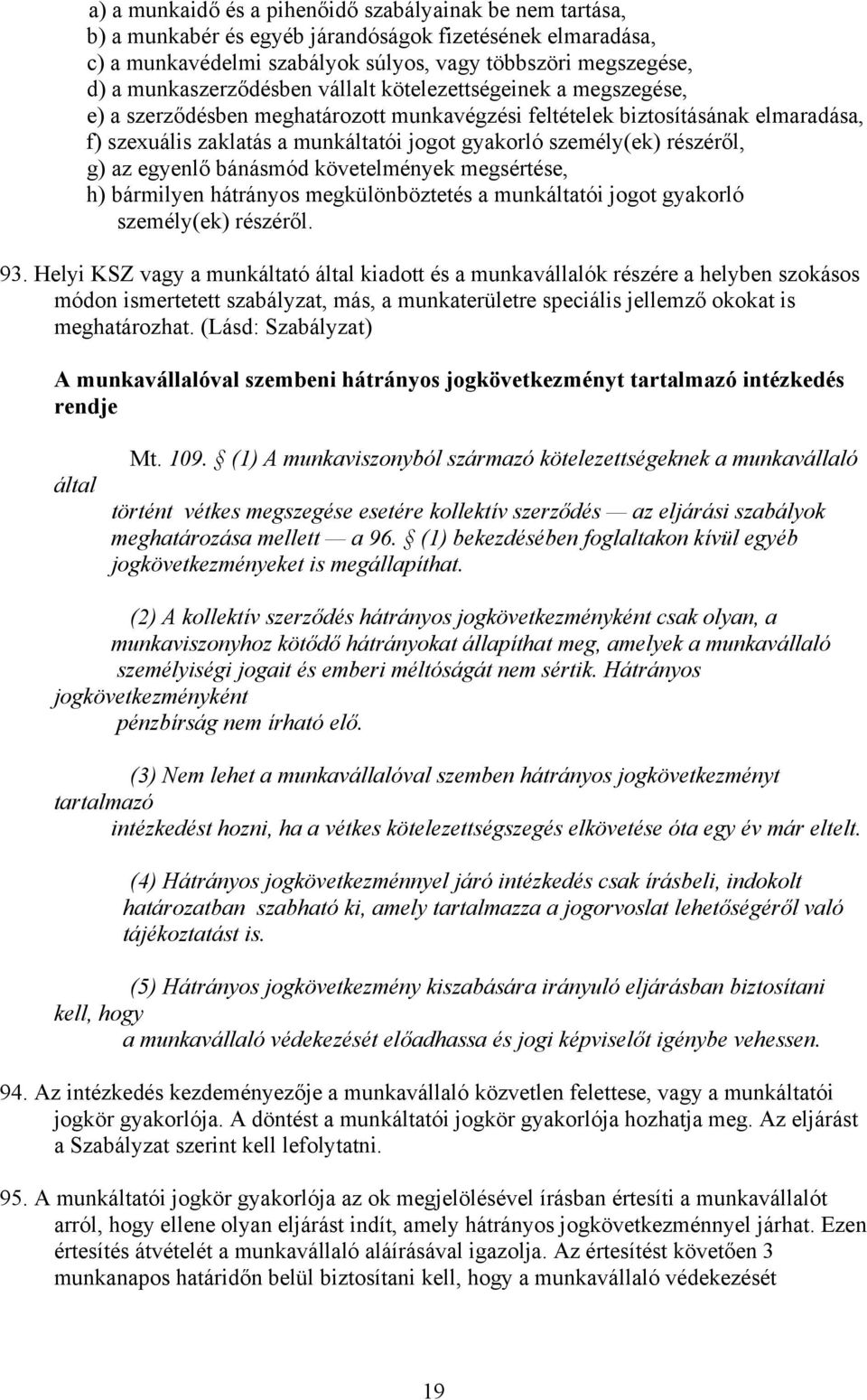 személy(ek) részéről, g) az egyenlő bánásmód követelmények megsértése, h) bármilyen hátrányos megkülönböztetés a munkáltatói jogot gyakorló személy(ek) részéről. 93.