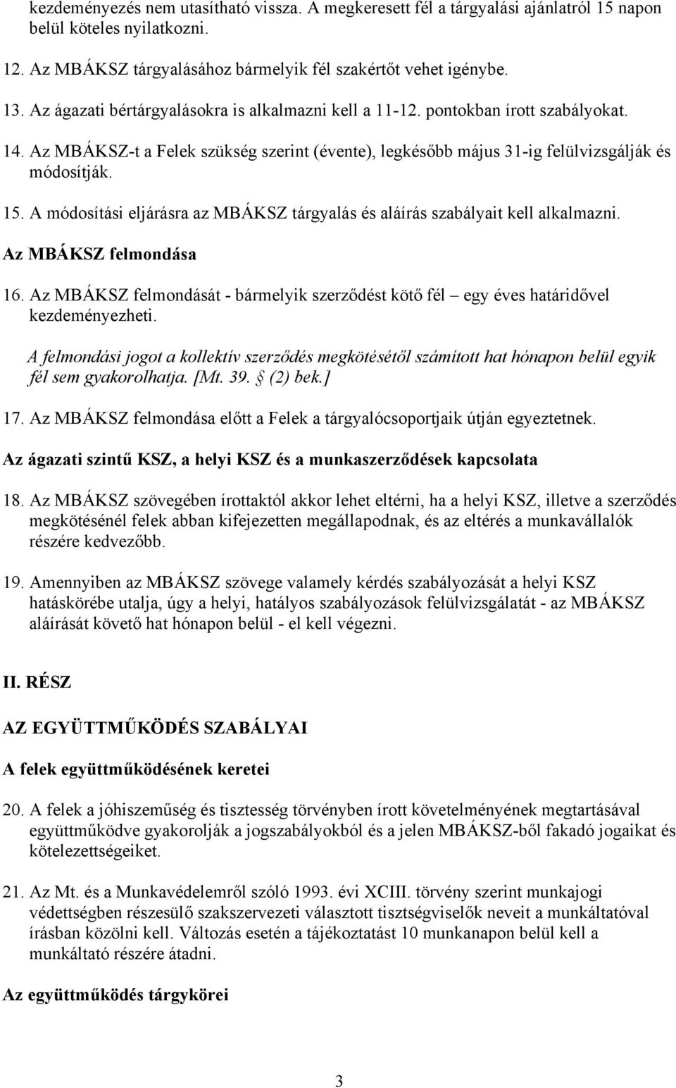 A módosítási eljárásra az MBÁKSZ tárgyalás és aláírás szabályait kell alkalmazni. Az MBÁKSZ felmondása 16. Az MBÁKSZ felmondását - bármelyik szerződést kötő fél egy éves határidővel kezdeményezheti.