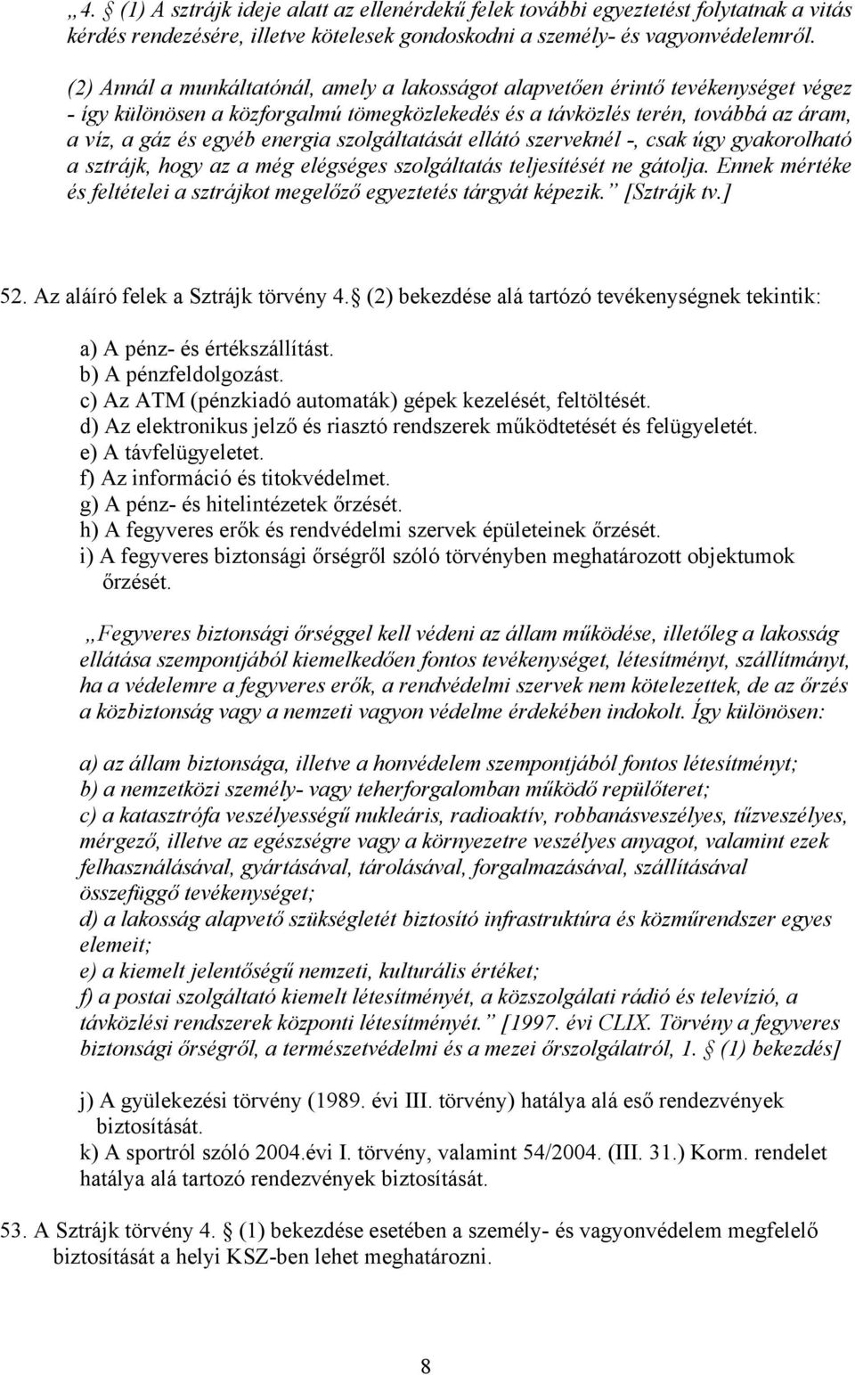 szolgáltatását ellátó szerveknél -, csak úgy gyakorolható a sztrájk, hogy az a még elégséges szolgáltatás teljesítését ne gátolja.