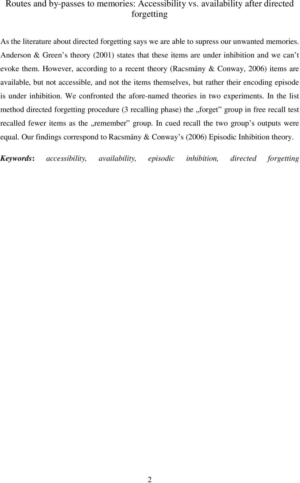 However, according to a recent theory (Racsmány & Conway, 2006) items are available, but not accessible, and not the items themselves, but rather their encoding episode is under inhibition.