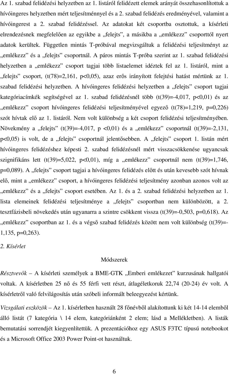 Az adatokat két csoportba osztottuk, a kísérleti elrendezésnek megfelelően az egyikbe a felejts, a másikba a emlékezz csoporttól nyert adatok kerültek.