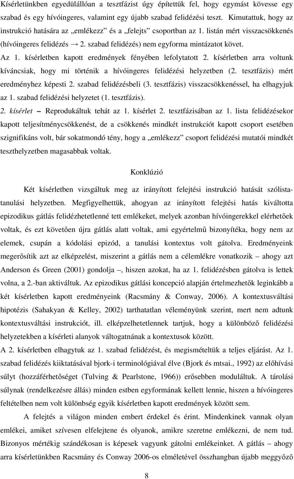 kísérletben kapott eredmények fényében lefolytatott 2. kísérletben arra voltunk kíváncsiak, hogy mi történik a hívóingeres felidézési helyzetben (2. tesztfázis) mért eredményhez képesti 2.