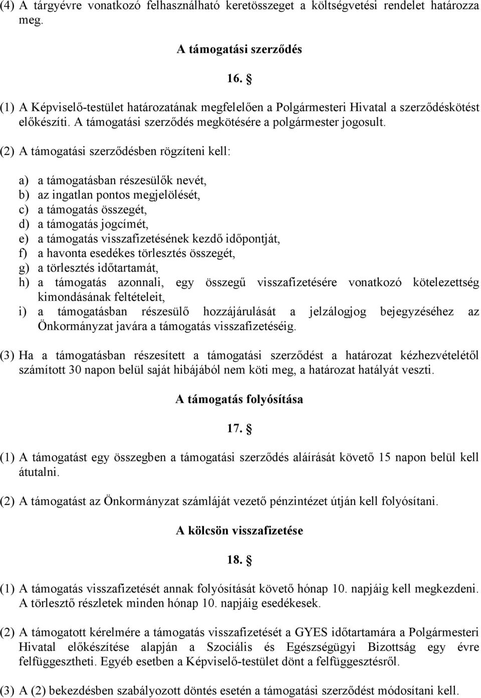 (2) A támogatási szerzıdésben rögzíteni kell: a) a támogatásban részesülık nevét, b) az ingatlan pontos megjelölését, c) a támogatás összegét, d) a támogatás jogcímét, e) a támogatás