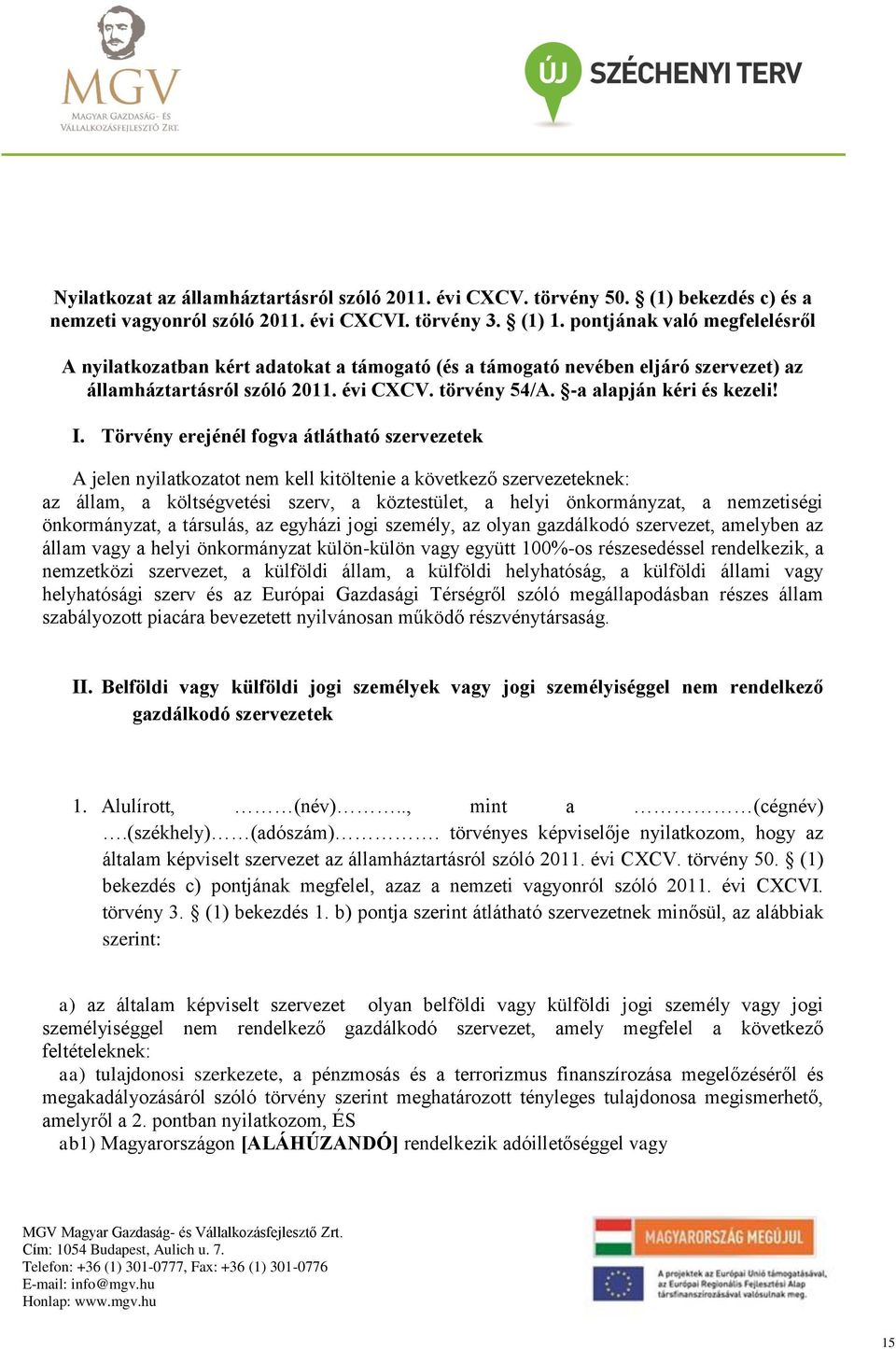 Törvény erejénél fogva átlátható szervezetek A jelen nyilatkozatot nem kell kitöltenie a következő szervezeteknek: az állam, a költségvetési szerv, a köztestület, a helyi önkormányzat, a nemzetiségi