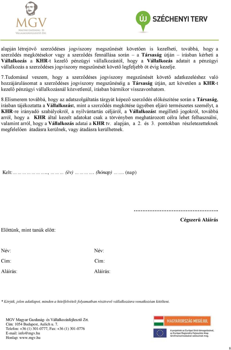 Tudomásul veszem, hogy a szerződéses jogviszony megszűnését követő adatkezeléshez való hozzájárulásomat a szerződéses jogviszony megszűnéséig a Társaság útján, azt követően a KHR-t kezelő pénzügyi