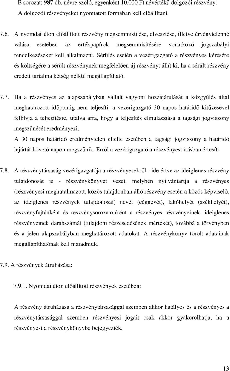 Sérülés esetén a vezérigazgató a részvényes kérésére és költségére a sérült részvénynek megfelelően új részvényt állít ki, ha a sérült részvény eredeti tartalma kétség nélkül megállapítható. 7.