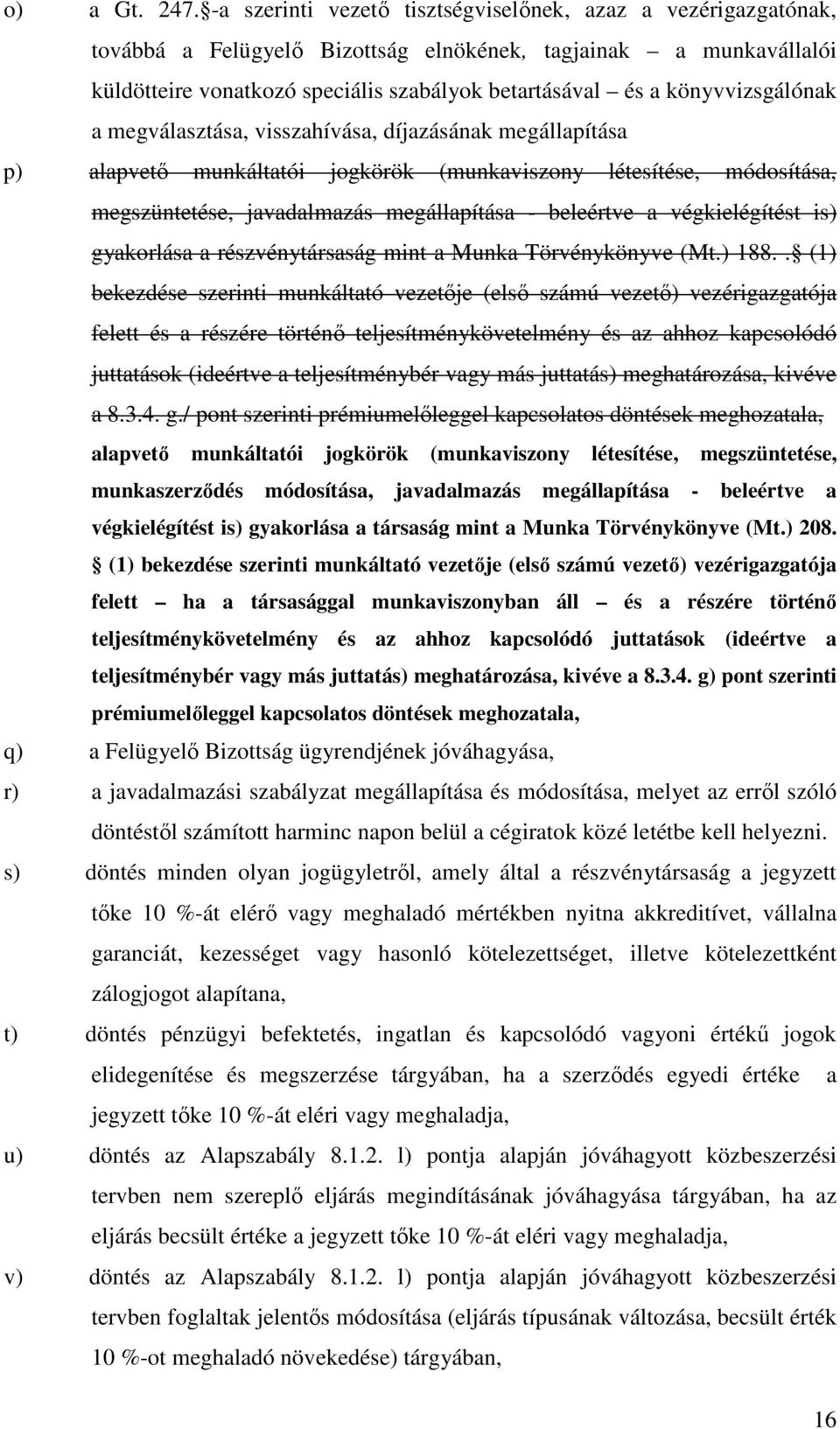 könyvvizsgálónak a megválasztása, visszahívása, díjazásának megállapítása p) alapvető munkáltatói jogkörök (munkaviszony létesítése, módosítása, megszüntetése, javadalmazás megállapítása - beleértve