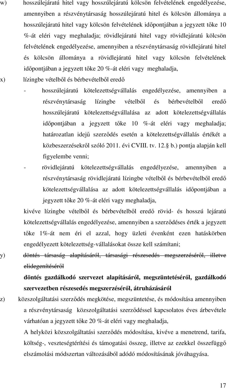 és kölcsön állománya a rövidlejáratú hitel vagy kölcsön felvételének időpontjában a jegyzett tőke 20 %-át eléri vagy meghaladja, x) lízingbe vételből és bérbevételből eredő - hosszúlejáratú