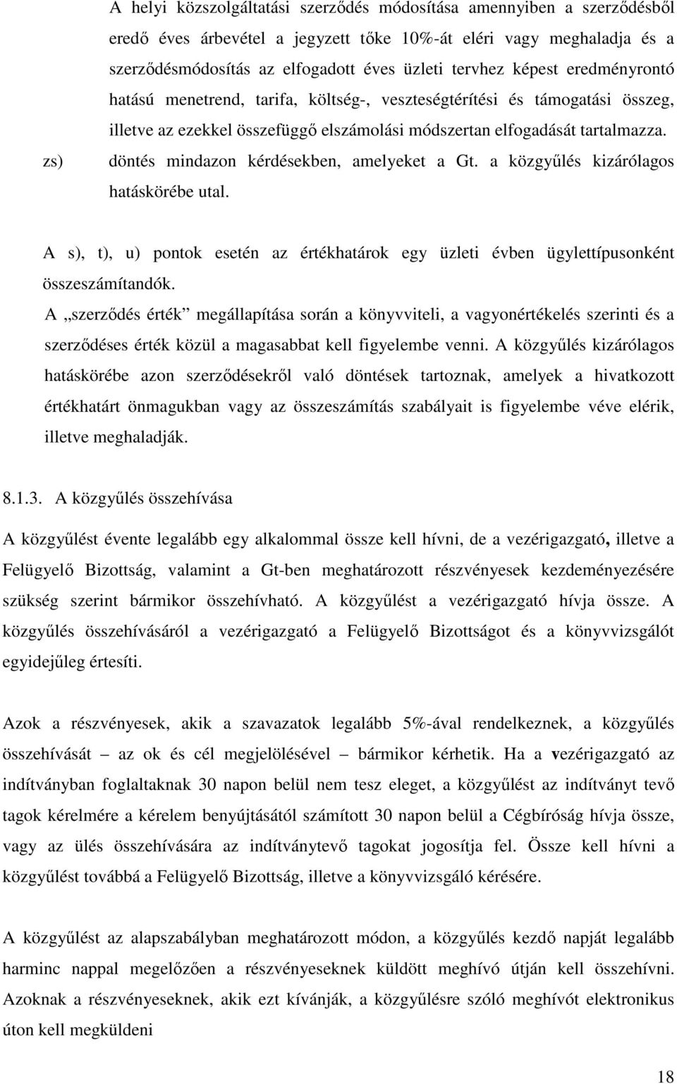 döntés mindazon kérdésekben, amelyeket a Gt. a közgyűlés kizárólagos hatáskörébe utal. A s), t), u) pontok esetén az értékhatárok egy üzleti évben ügylettípusonként összeszámítandók.