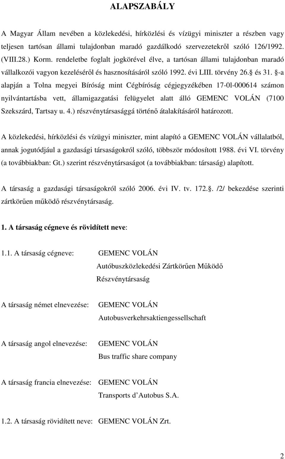 -a alapján a Tolna megyei Bíróság mint Cégbíróság cégjegyzékében 17-0l-000614 számon nyilvántartásba vett, államigazgatási felügyelet alatt álló GEMENC VOLÁN (7100 Szekszárd, Tartsay u. 4.