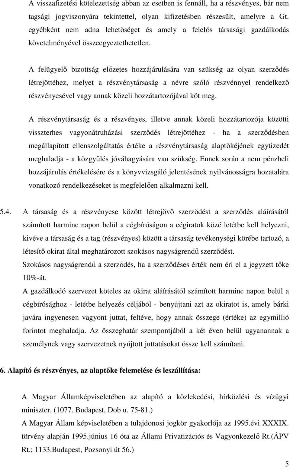 A felügyelő bizottság előzetes hozzájárulására van szükség az olyan szerződés létrejöttéhez, melyet a részvénytársaság a névre szóló részvénnyel rendelkező részvényesével vagy annak közeli