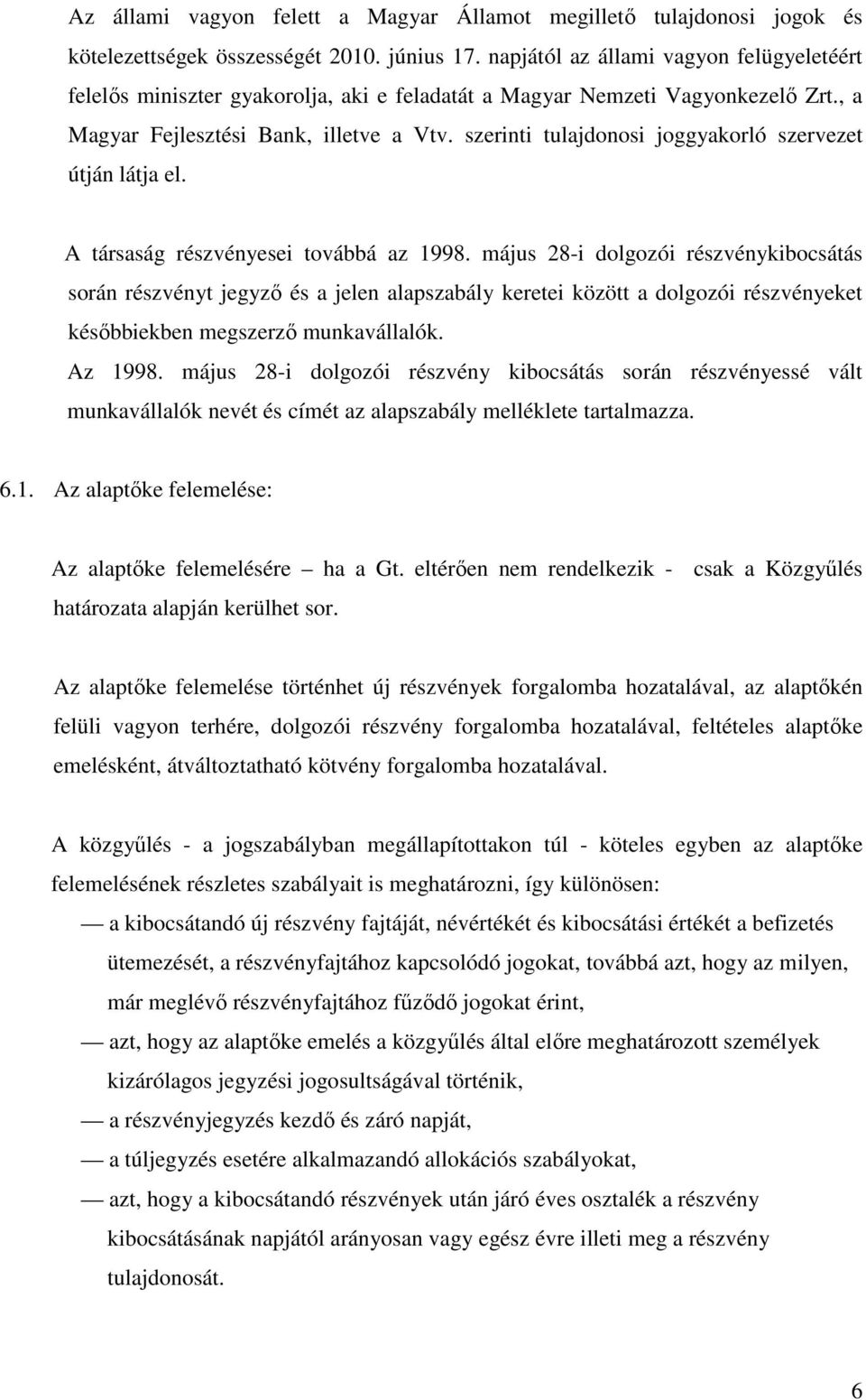 szerinti tulajdonosi joggyakorló szervezet útján látja el. A társaság részvényesei továbbá az 1998.