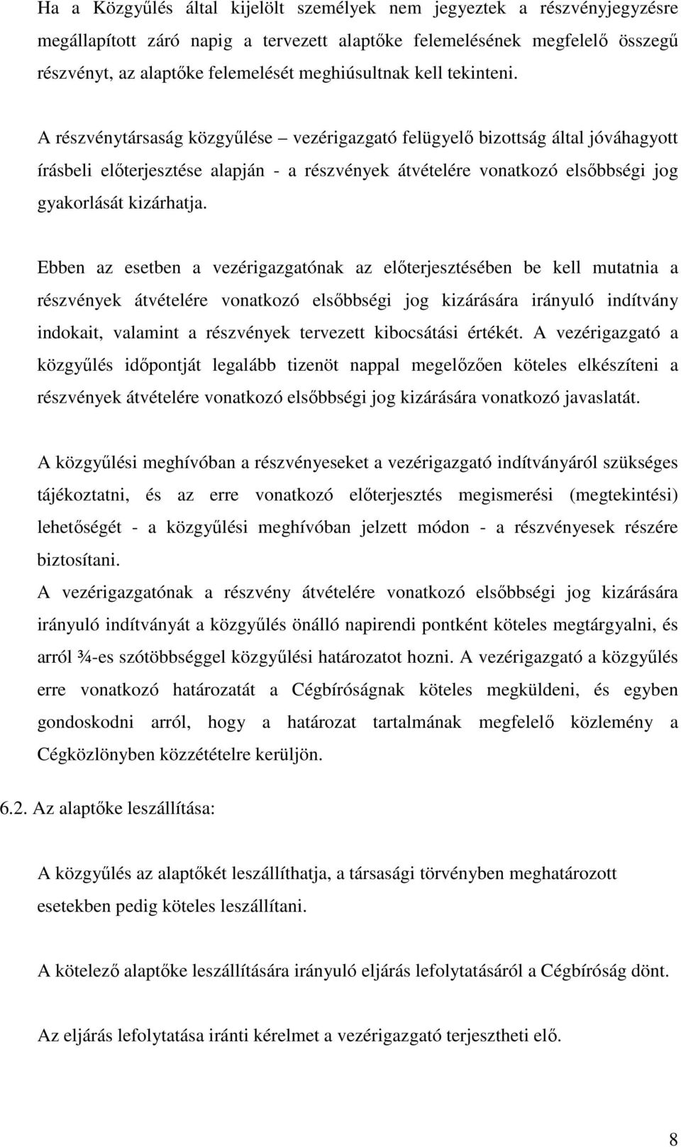 A részvénytársaság közgyűlése vezérigazgató felügyelő bizottság által jóváhagyott írásbeli előterjesztése alapján - a részvények átvételére vonatkozó elsőbbségi jog gyakorlását kizárhatja.