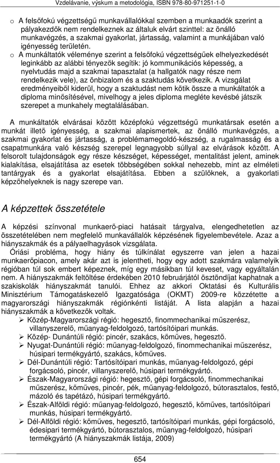 o A munkáltatók véleménye szerint a felsőfokú végzettségűek elhelyezkedését leginkább az alábbi tényezők segítik: jó kommunikációs képesség, a nyelvtudás majd a szakmai tapasztalat (a hallgatók nagy