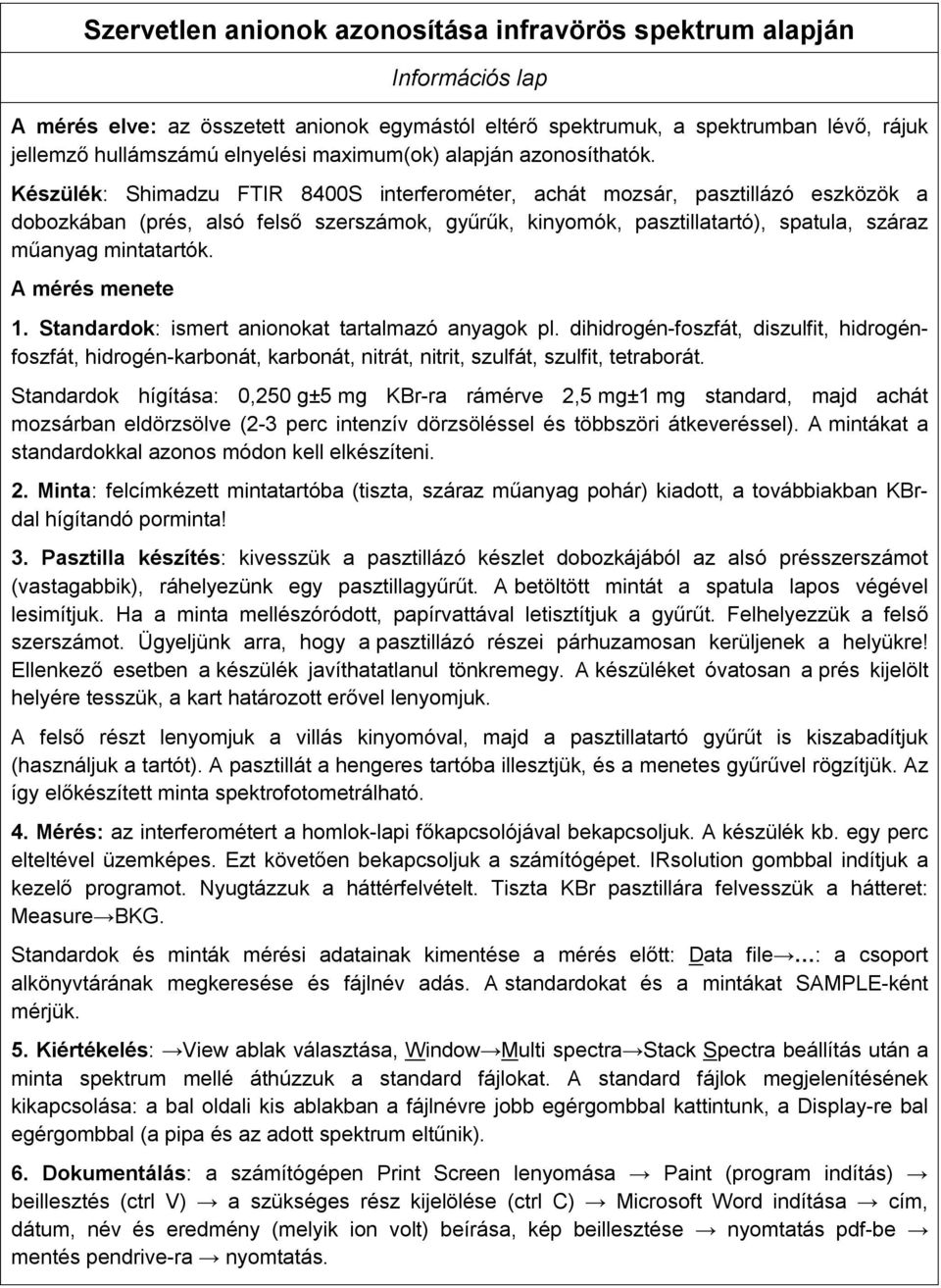 Készülék: Shimadzu FTIR 8400S interferométer, achát mozsár, pasztillázó eszközök a dobozkában (prés, alsó felső szerszámok, gyűrűk, kinyomók, pasztillatartó), spatula, száraz műanyag mintatartók.