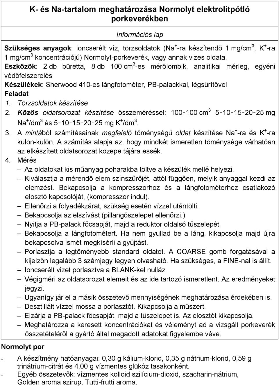 Eszközök: 2 db büretta, 8 db 100 cm 3 -es mérőlombik, analitikai mérleg, egyéni védőfelszerelés Készülékek: Sherwood 410-es lángfotométer, PB-palackkal, légsűrítővel Feladat 1.