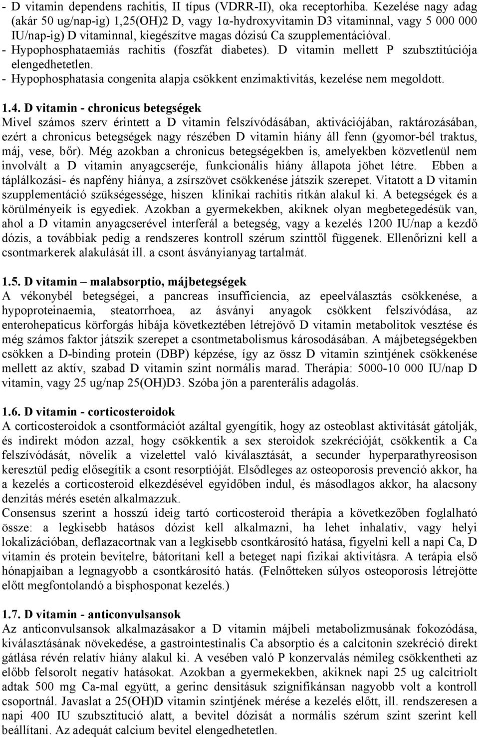 - Hypophosphataemiás rachitis (foszfát diabetes). D vitamin mellett P szubsztitúciója elengedhetetlen. - Hypophosphatasia congenita alapja csökkent enzimaktivitás, kezelése nem megoldott. 1.4.