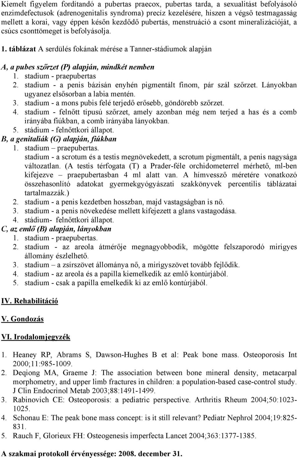 táblázat A serdülés fokának mérése a Tanner-stádiumok alapján A, a pubes szőrzet (P) alapján, mindkét nemben 1. stadium - praepubertas 2.