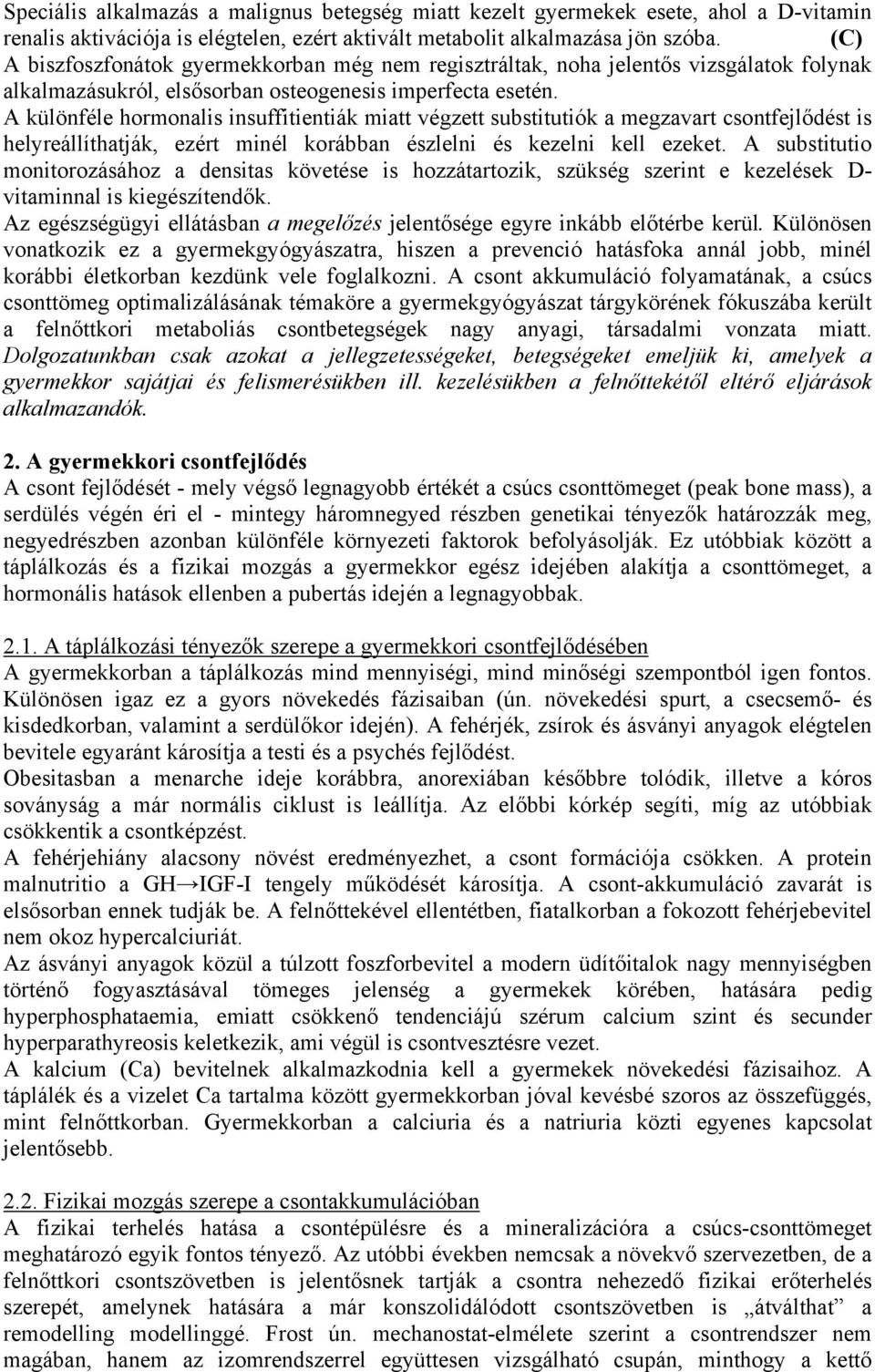 A különféle hormonalis insuffitientiák miatt végzett substitutiók a megzavart csontfejlődést is helyreállíthatják, ezért minél korábban észlelni és kezelni kell ezeket.