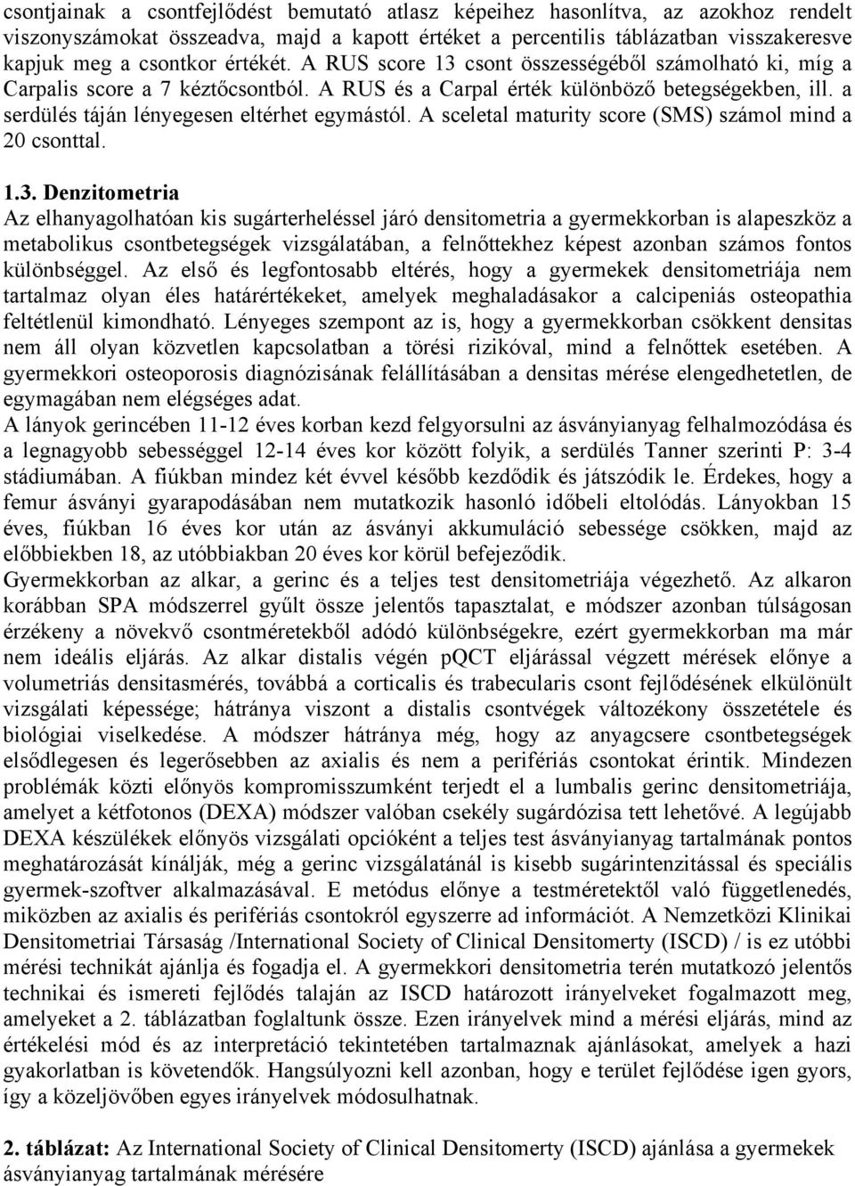 A sceletal maturity score (SMS) számol mind a 20 csonttal. 1.3.