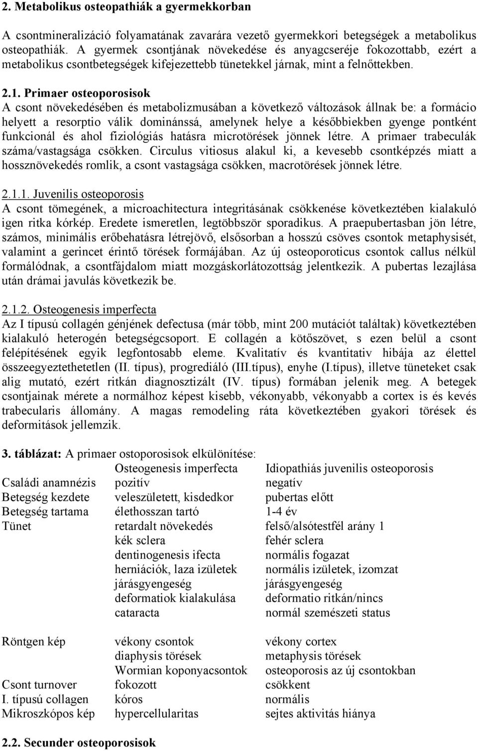 Primaer osteoporosisok A csont növekedésében és metabolizmusában a következő változások állnak be: a formácio helyett a resorptio válik dominánssá, amelynek helye a későbbiekben gyenge pontként