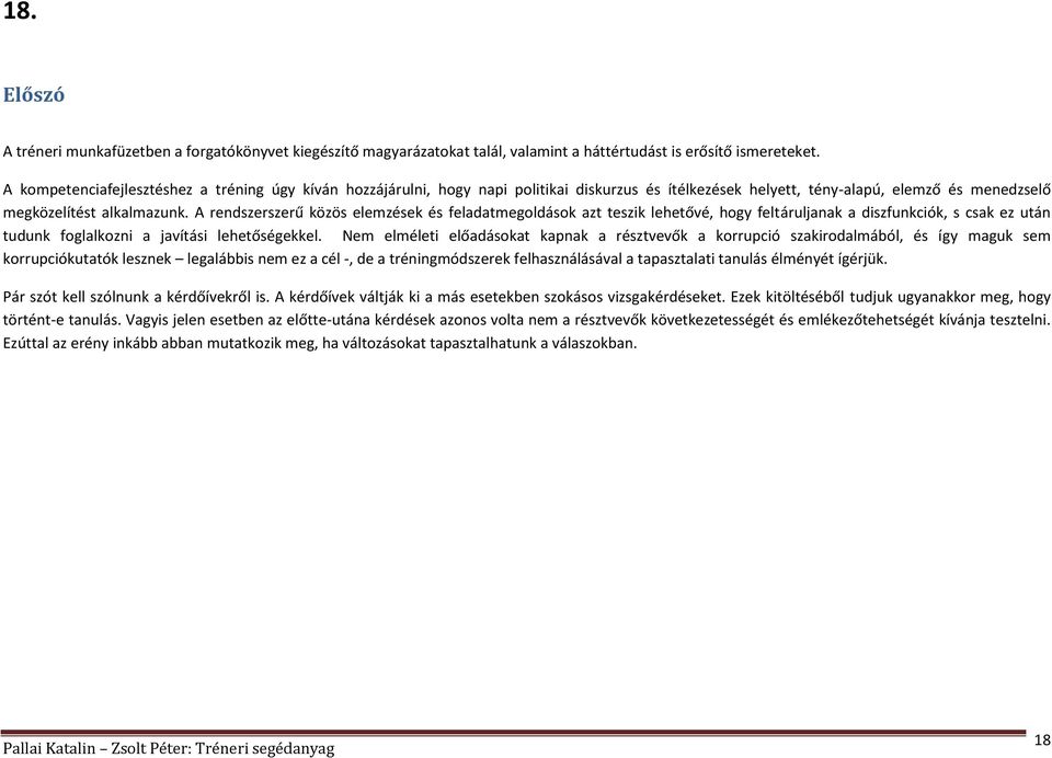 A rendszerszerű közös elemzések és feladatmegoldások azt teszik lehetővé, hogy feltáruljanak a diszfunkciók, s csak ez után tudunk foglalkozni a javítási lehetőségekkel.