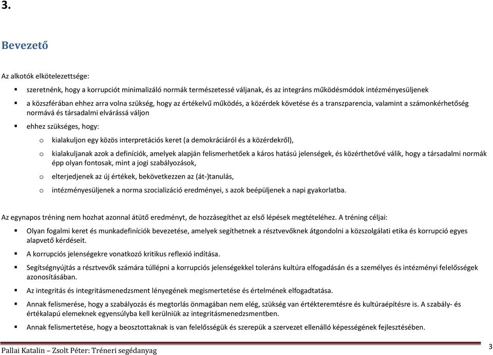 interpretációs keret (a demokráciáról és a közérdekről), kialakuljanak azok a definíciók, amelyek alapján felismerhetőek a káros hatású jelenségek, és közérthetővé válik, hogy a társadalmi normák épp