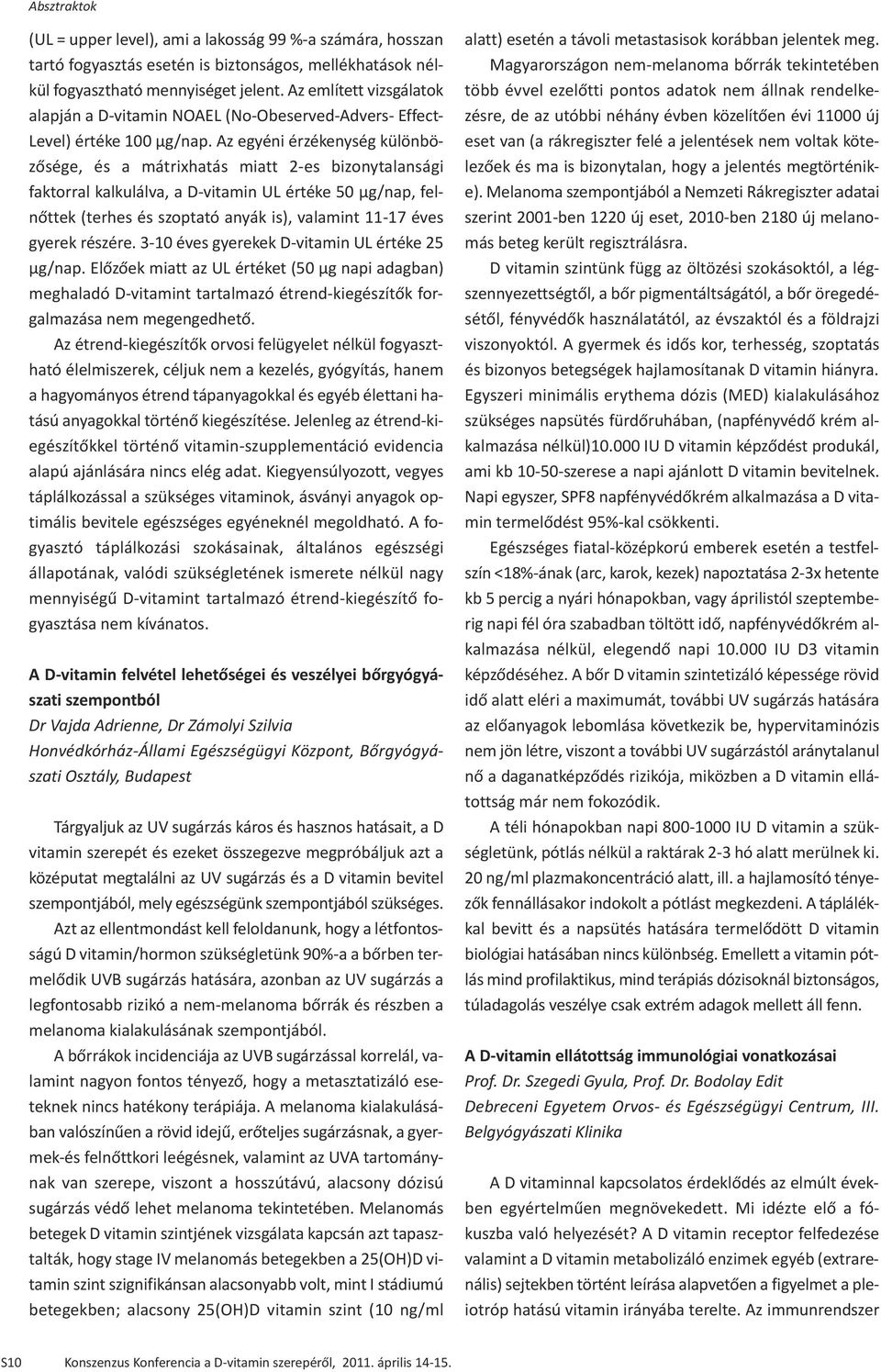 Az egyéni érzékenység különbözősége, és a mátrixhatás miatt 2-es bizonytalansági faktorral kalkulálva, a D-vitamin UL értéke 50 μg/nap, felnőttek (terhes és szoptató anyák is), valamint 11-17 éves