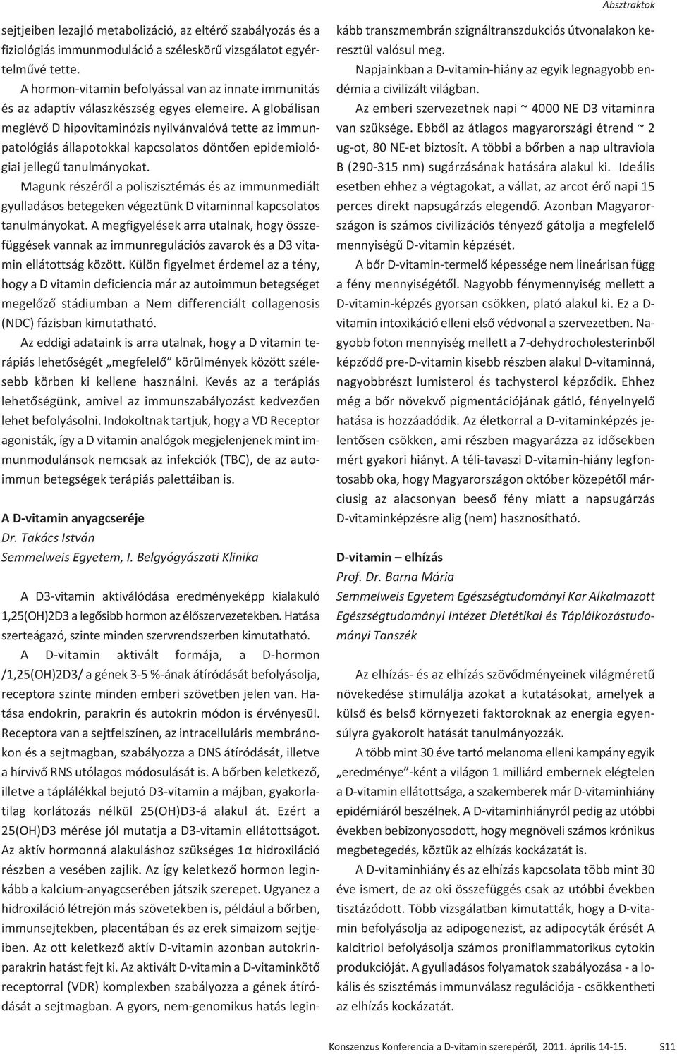 A globálisan meglévő D hipovitaminózis nyilvánvalóvá tette az immunpatológiás állapotokkal kapcsolatos döntően epidemiológiai jellegű tanulmányokat.